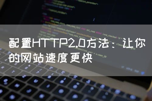 <strong>配置HTTP2.0方法：让你的网站速度更快</strong>